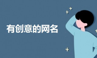 有创意的网名 好听又有创意的网名大全