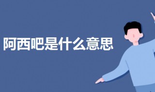 阿西吧是什么意思 科普阿西吧的意思