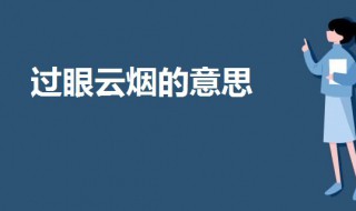 过眼云烟的意思是 过眼云烟成语解析