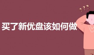 买了新优盘该如何做 一起来了解一下怎么操作