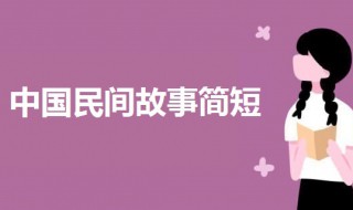 中国民间故事简短 3篇关于中国民间故事