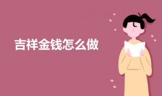 吉祥金钱怎么做 吉祥金钱的做法介绍