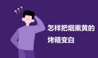 怎样把烟熏黄的烤箱变白 把烟熏黄的烤箱变白的方法