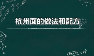 杭州面的做法和配方 杭州片片儿汤面的烹饪技巧分享