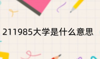 什么是985和211大学是什么意思 什么是985和211大学