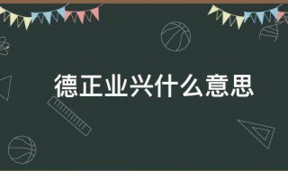 德正业兴什么意思 德正业兴的意思介绍