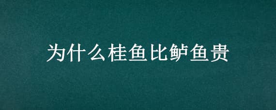 为什么桂鱼比鲈鱼贵