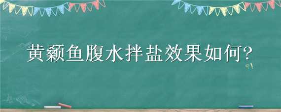 黄颡鱼腹水拌盐效果如何