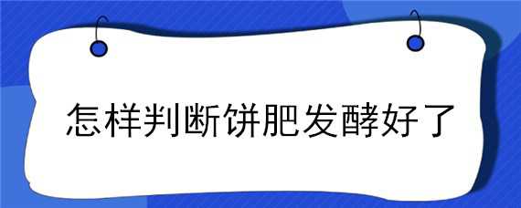 怎样判断饼肥发酵好了