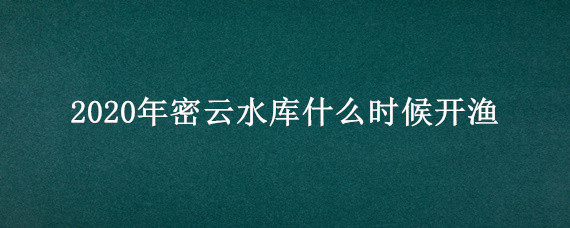 2020年密云水库什么时候开渔