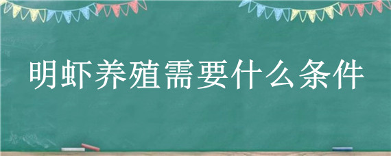 明虾养殖需要什么条件 明虾能养殖吗