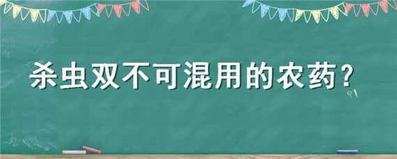 杀虫双不可混用的农药（杀虫双不能与什么药混用）