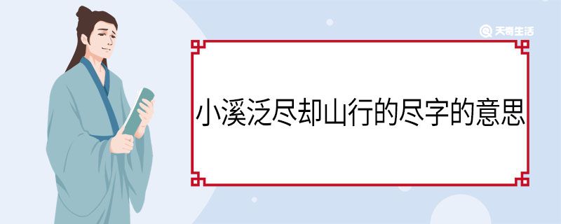 小溪泛尽却山行的尽字的意思