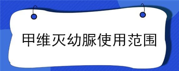 甲维灭幼脲使用范围 甲维灭幼脲对人有害吗