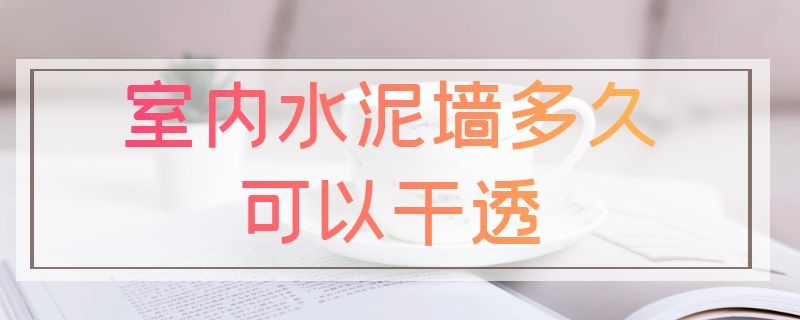 室内水泥墙多久可以干透