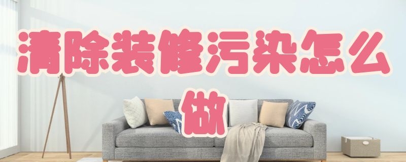 清除装修污染怎么做