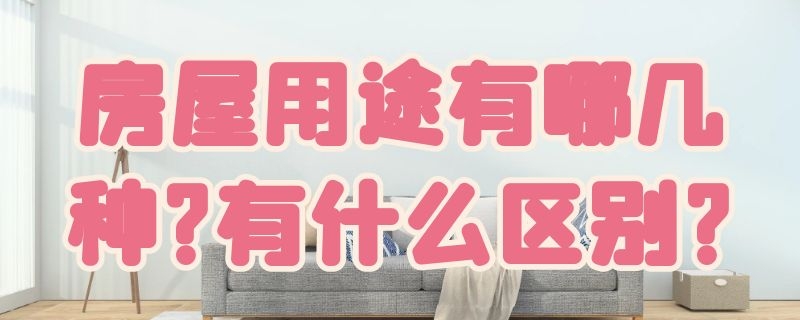 房屋用途有哪几种?有什么区别?