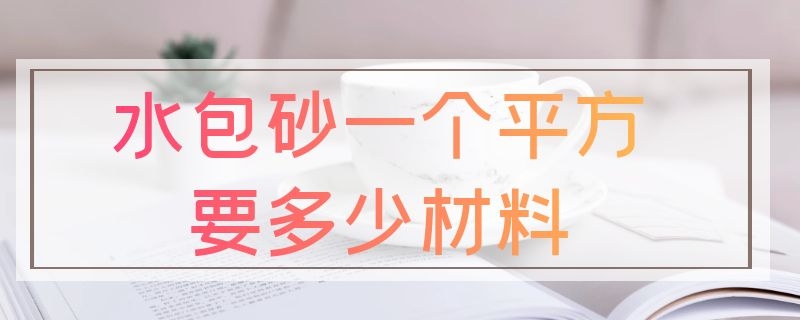 水包砂一个平方要多少材料