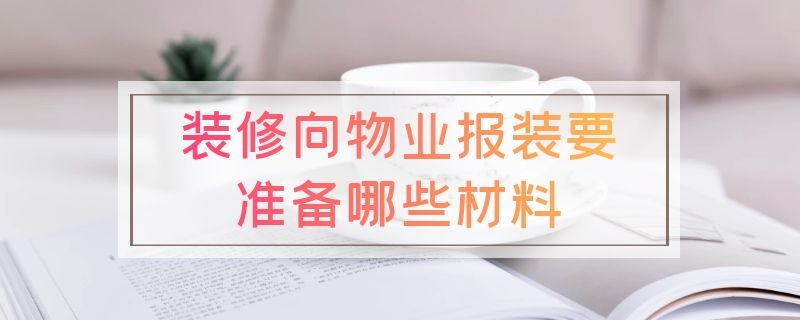 装修向物业报装要准备哪些材料