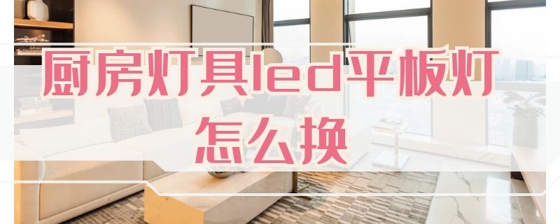 厨房灯具led平板灯怎么换