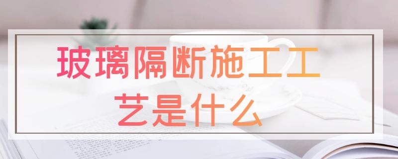 玻璃隔断施工工艺是什么