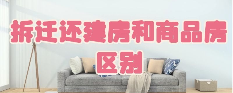 拆迁还建房和商品房区别