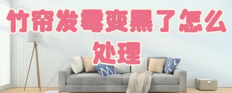 竹帘发霉变黑了怎么处理