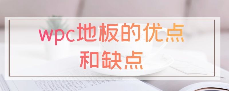 wpc地板的优点和缺点