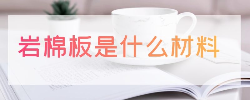 岩棉板是什么材料