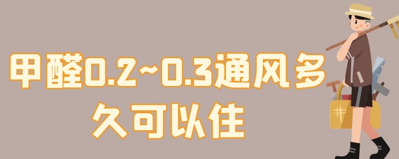 甲醛0.2~0.3通风多久可以住