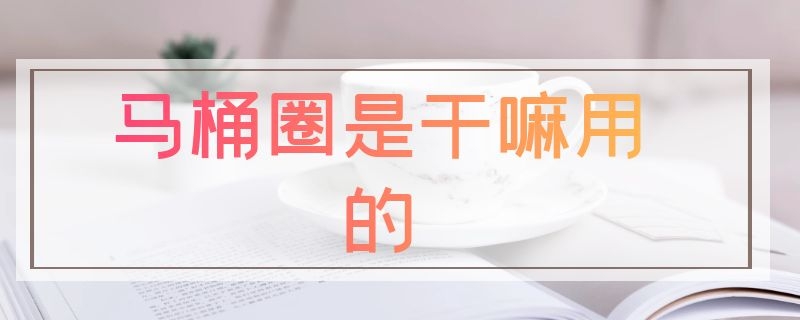 马桶圈是干嘛用的