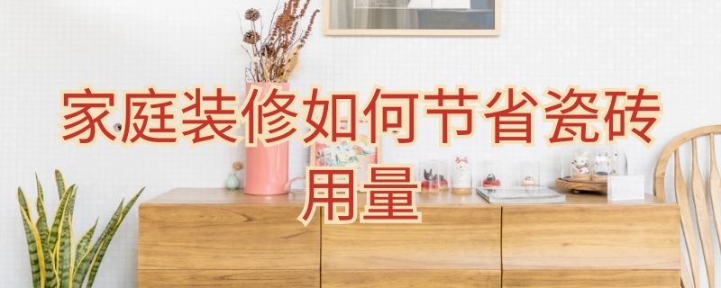 家庭装修如何节省瓷砖用量