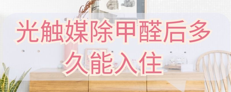 光触媒除甲醛后多久能入住