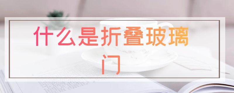 什么是折叠玻璃门