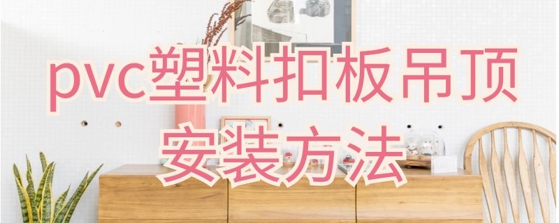 pvc塑料扣板吊顶安装方法