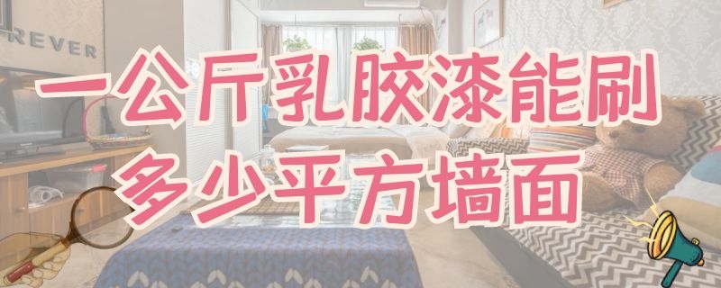 一公斤乳胶漆能刷多少平方墙面