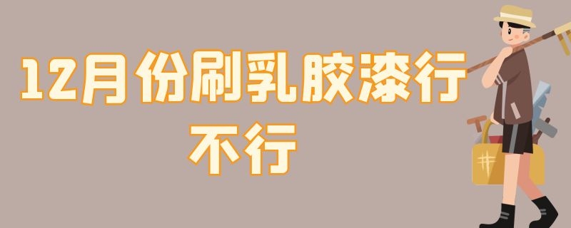 2月份刷乳胶漆行不行"