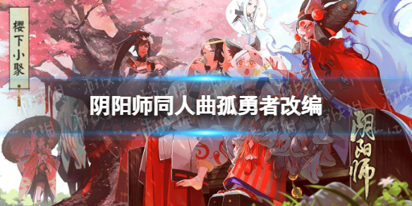 阴阳师同人曲孤勇者改编 孤勇者阴阳师版