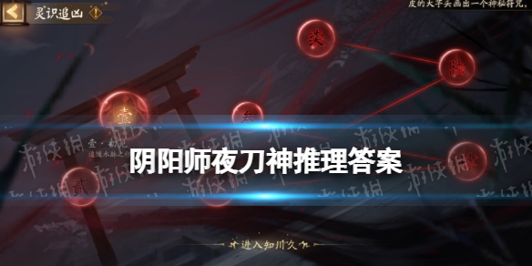 阴阳师夜刀神推理答案 阴阳师灵识追凶推理答案汇总