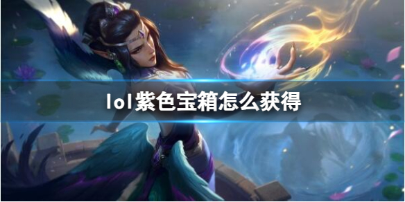 lol紫色宝箱怎么获得-lol紫色宝箱获得方法介绍