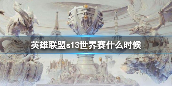 英雄联盟s13世界赛什么时候-英雄联盟s13世界赛时间介绍