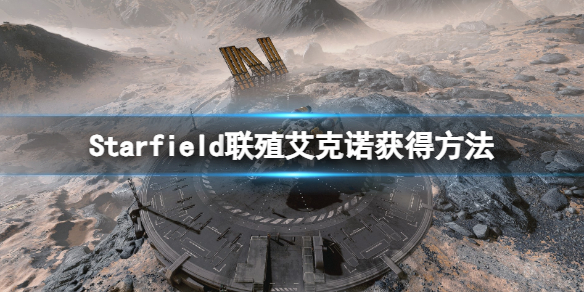 星空联殖艾克诺怎么获取-星空Starfield联殖艾克诺获得方法