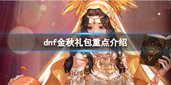 dnf金秋礼包有什么-dnf金秋礼包重点介绍