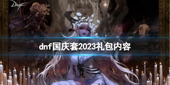 dnf国庆套2023礼包内容-dnf国庆套礼包内容一览