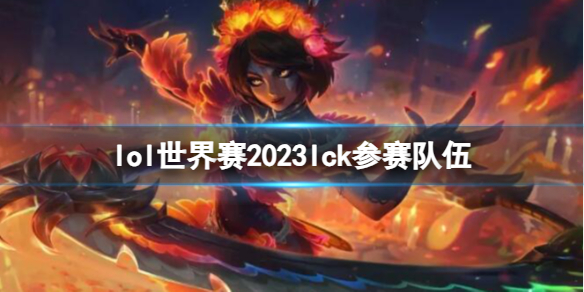 lol世界赛2023lck参赛队伍-lol世界赛2023lck参赛队伍介绍