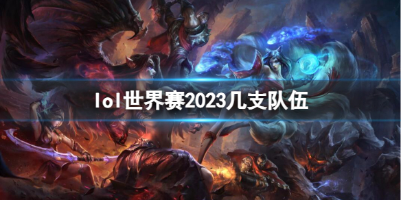 lol世界赛2023几支队伍-lol世界赛2023队伍数量介绍