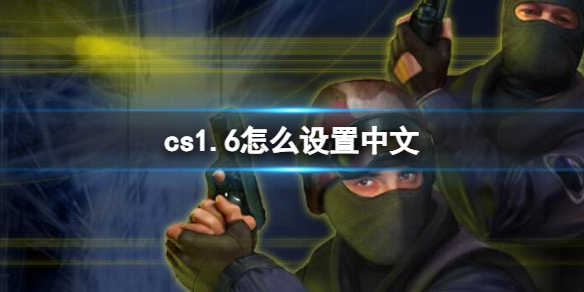 cs1.6怎么设置中文-cs1.6设置中文方法介绍