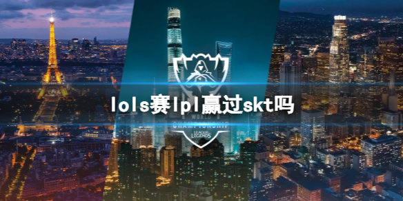 lols赛lpl赢过skt吗-lols赛lpl打赢skt场次