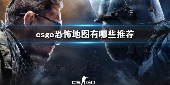 csgo恐怖地图有哪些推荐-csgo恐怖地图推荐