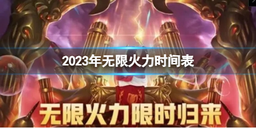 2023年无限火力时间表-2023年无限火力时间表一览